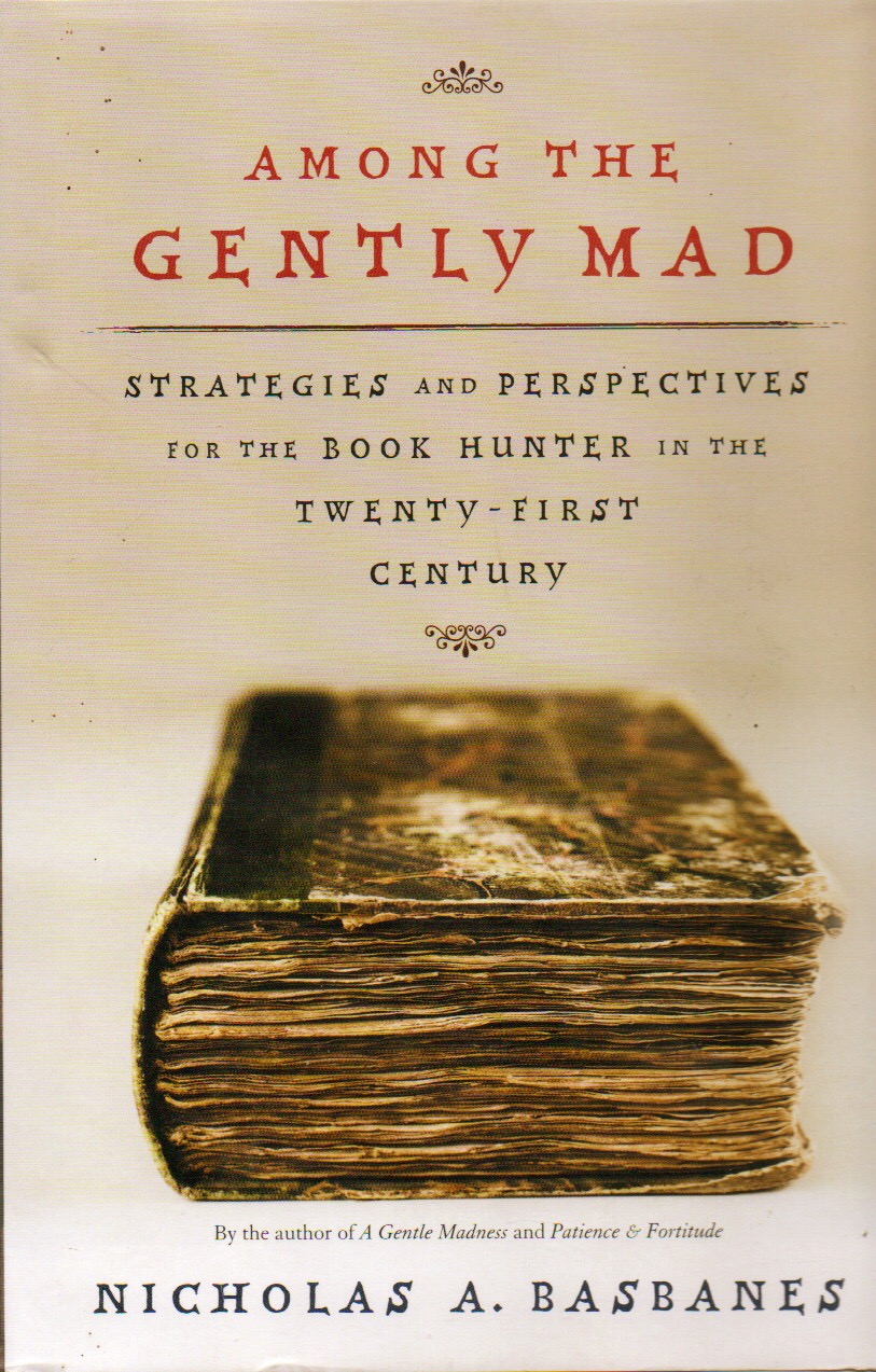 Among the Gently Mad_ Strategies and Perspectives for the Book Hunter in the Twenty-First Century - Basbanes, Nicholas A.