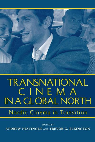 Transnational Cinema in a Global North : Nordic Cinema in Transition - Andrew Nestingen