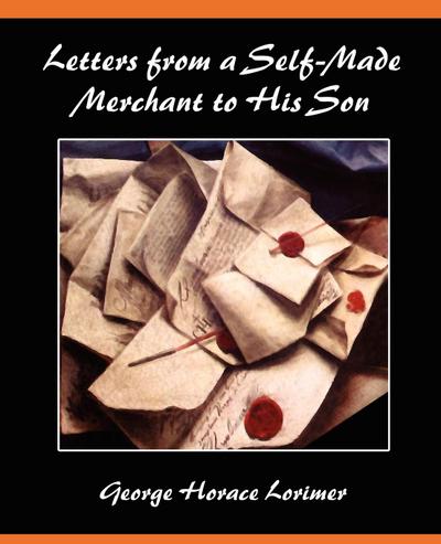 Letters from a Self-Made Merchant to His Son - George Horace Lorimer