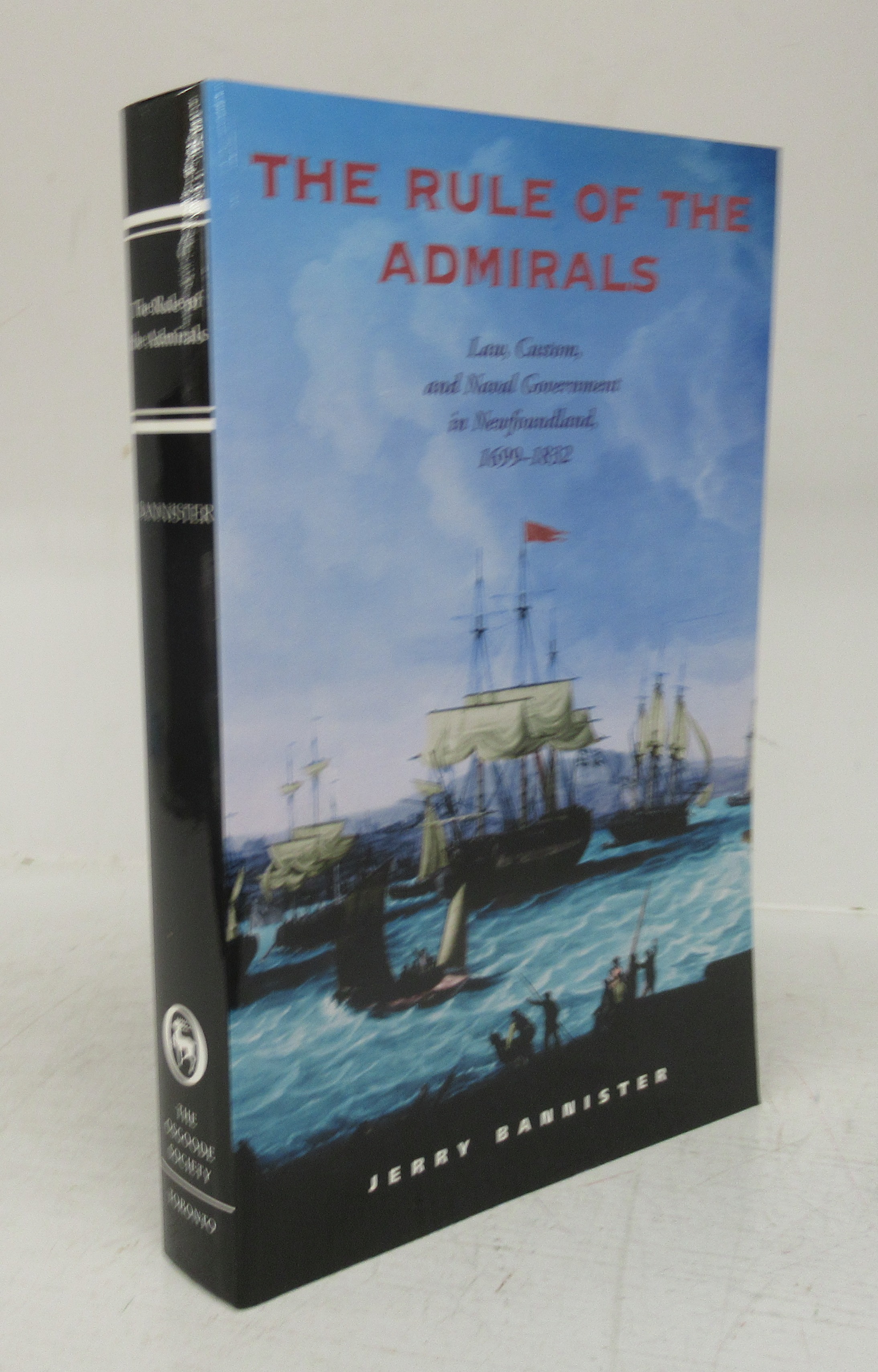 The Rule of the Admirals: Law, Custom, and Naval Government in Newfoundland, 1699-1832 - BANNISTER, Jerry