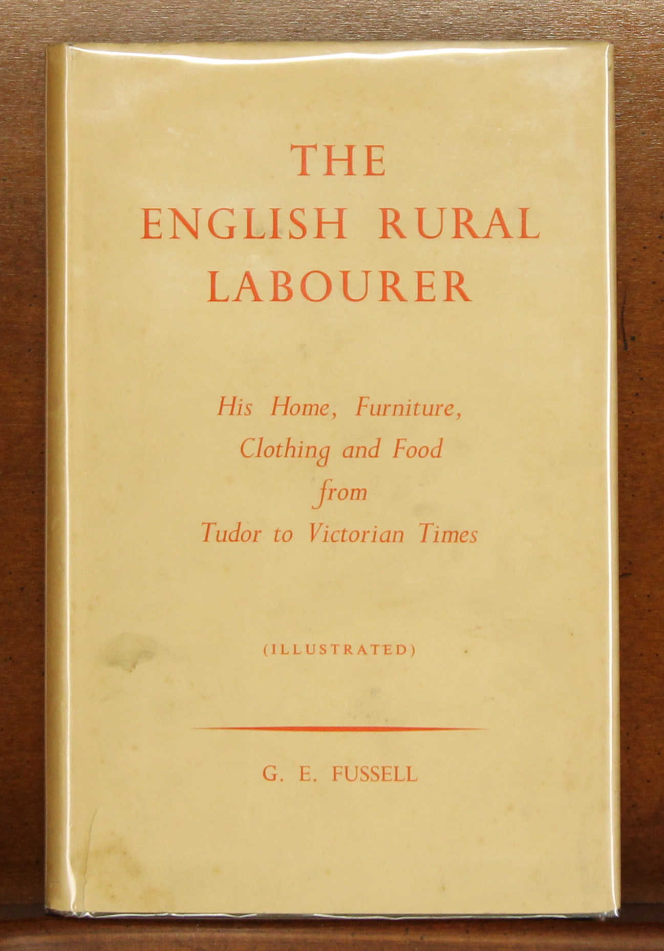 The English Rural Labourer: His Home, Furniture, Clothing and Food from Tudor to Victorian Times Fussell, G.E. [Good] [Hardcover]