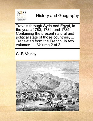 Travels Through Syria and Egypt, in the Years 1783, 1784, and 1785. Containing the Present Natural and Political State of Those Countries, . Transla (Paperback or Softback) - Volney, Constantin Francois