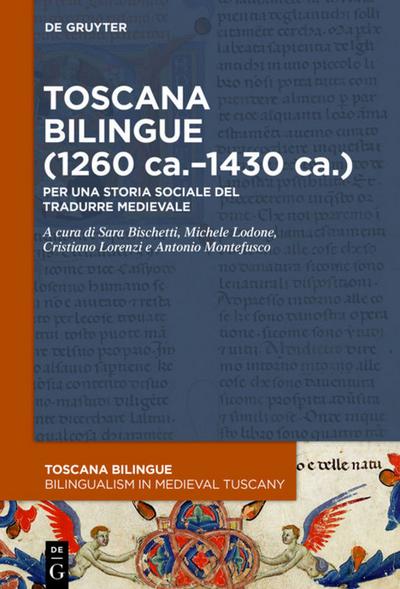 Toscana bilingue (1260 ca.¿1430 ca.) : Per una storia sociale del tradurre medievale - Sara Bischetti