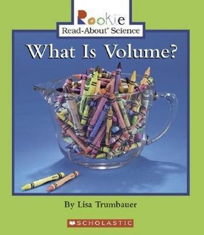 What Is Volume? (Rookie Read-About Science: Physical Science: Previous Editions) - Lisa Trumbauer