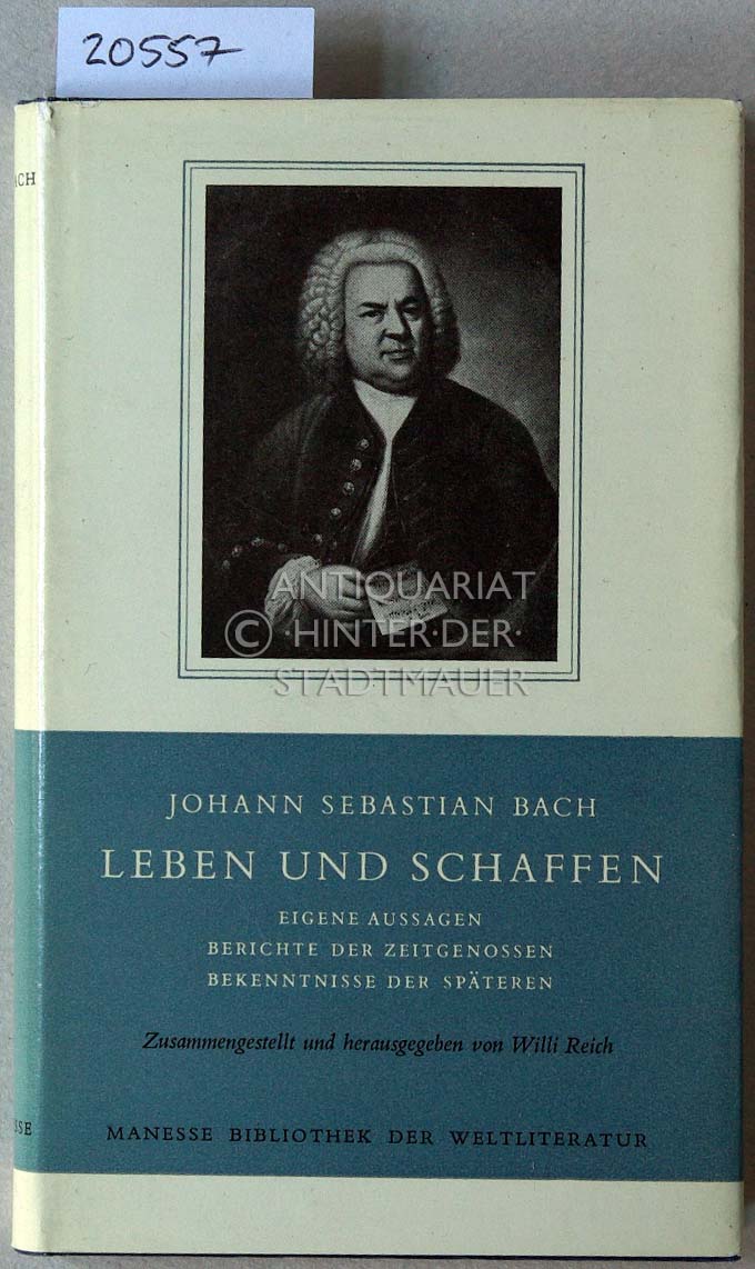 Johann Sebastian Bach: Leben und Schaffen. Eigene Aussagen, Berichte der Zeitgenossen, Bekenntnisse der Späteren. [= Manesse Bibliothek der Weltliteratur] - Reich, Willi (Hrsg.)