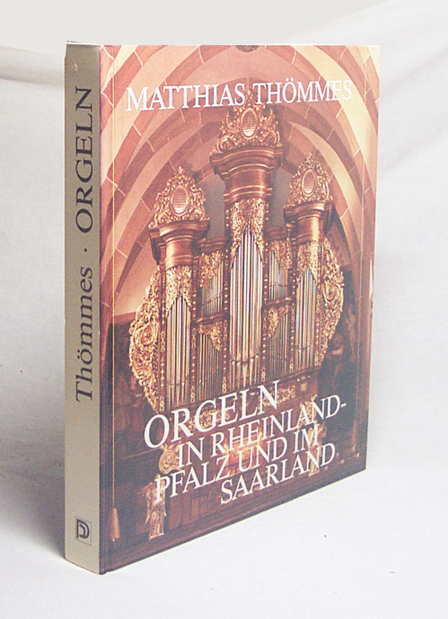 Orgeln in Rheinland-Pfalz und im Saarland / Matthias Thömmes. Unter Mitarb. von Gero Kaleschke (Orgeln d. Pfalz) u. Thomas Vogtel (Orgeln d. Saarlandes) - Thömmes, Matthias