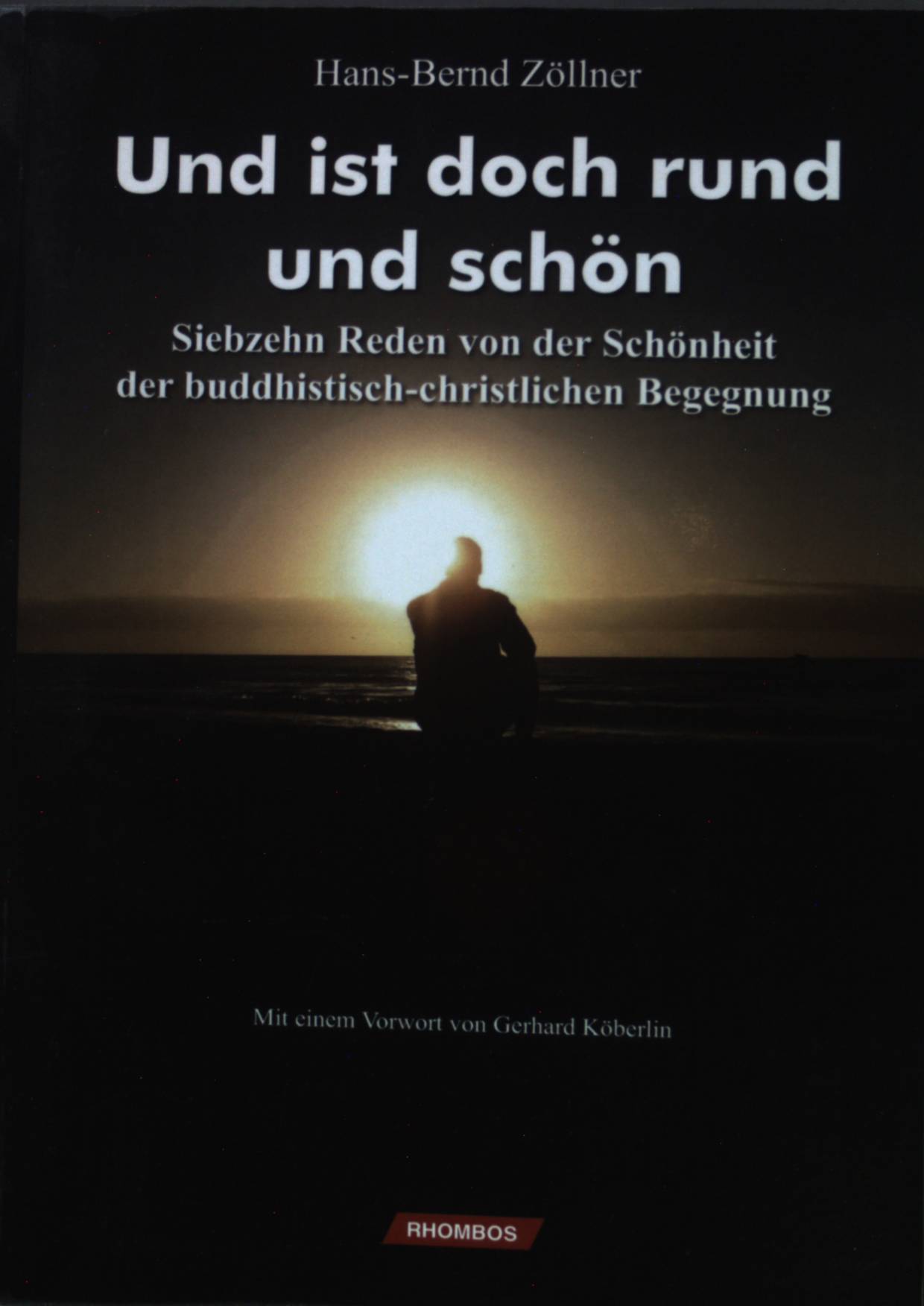 Und ist doch rund und schön : siebzehn Reden von der Schönheit der buddhistisch-christlichen Begegnung. - Zöllner, Hans-Bernd