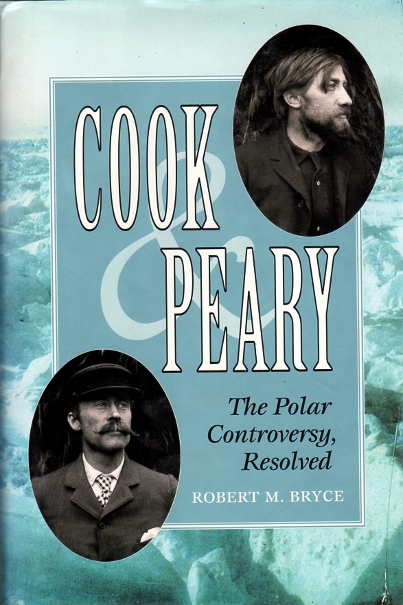 Cook & Peary: The Polar Controversy, Resolved - Bryce, Robert M.