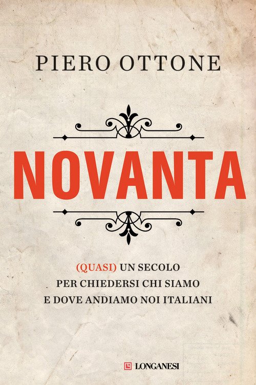 Novanta. (Quasi) Un Secolo Per Chiedersi Chi Siamo E Dove Andiamo Noi Italiani - Piero Ottone