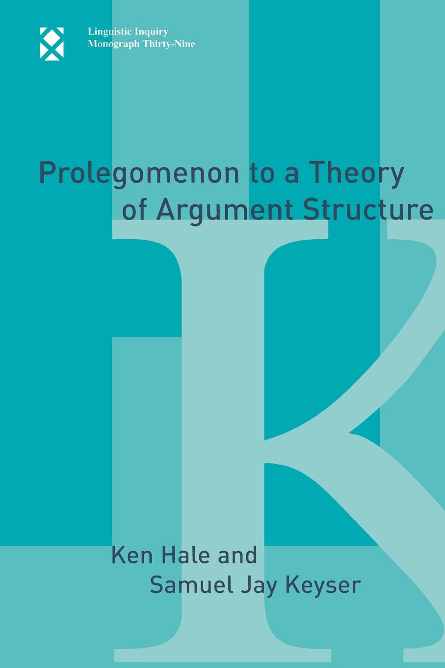 Prolegomenon to a Theory of Argument Structure - Hale, Ken|Keyser, Samuel Jay