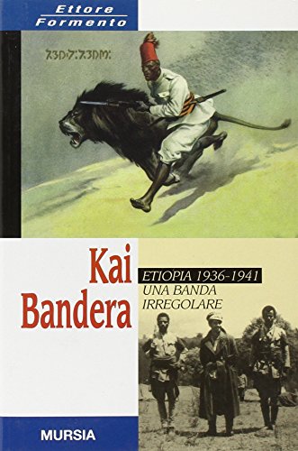 Kai Bandera. Etiopia 1936-1941: una banda irregolare - Ettore Formento
