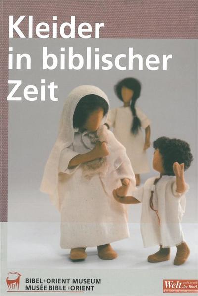 Kleider in biblischer Zeit : [Ausstellung des Bibel-+-Orient-Museums]. Bibel-+-Orient-Museum, Freiburg CH ; Katholisches Bibelwerk e.V. Thomas Staubli. Mit Rekonstruktionen und Schnittmustern von Edith Hungerbühler und Maria Strebel-Frey - Staubli, Thomas (Mitwirkender)