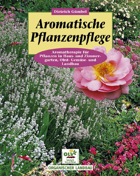 Aromatische Pflanzenpflege : Aromatherapie für Pflanzen in Haus- und Zimmergarten, Obst- und Gemüse- und Landbau. - Gümbel, Dietrich