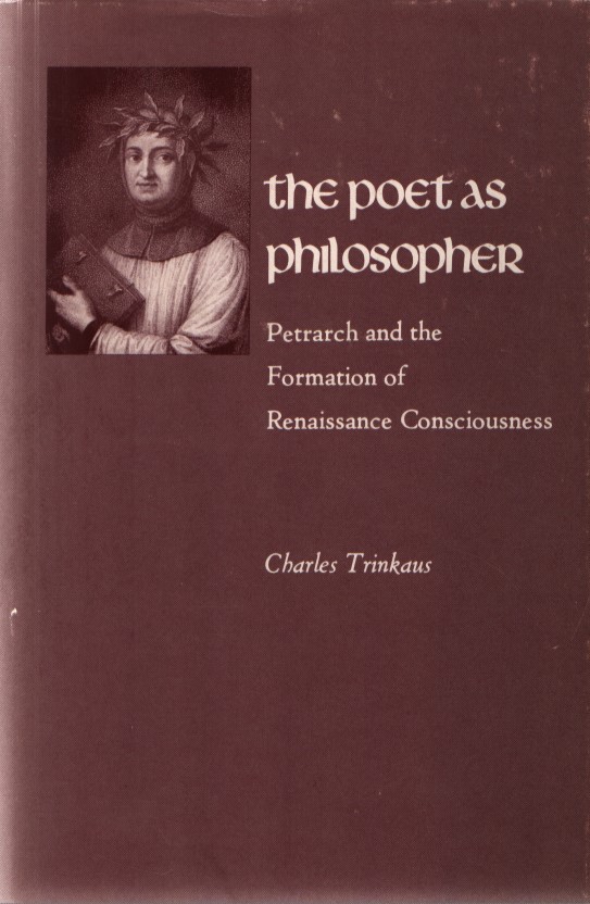 The Poet as Philosopher: Petrarch and the Formation of Renaissance Consciousness - Trinkaus, Charles