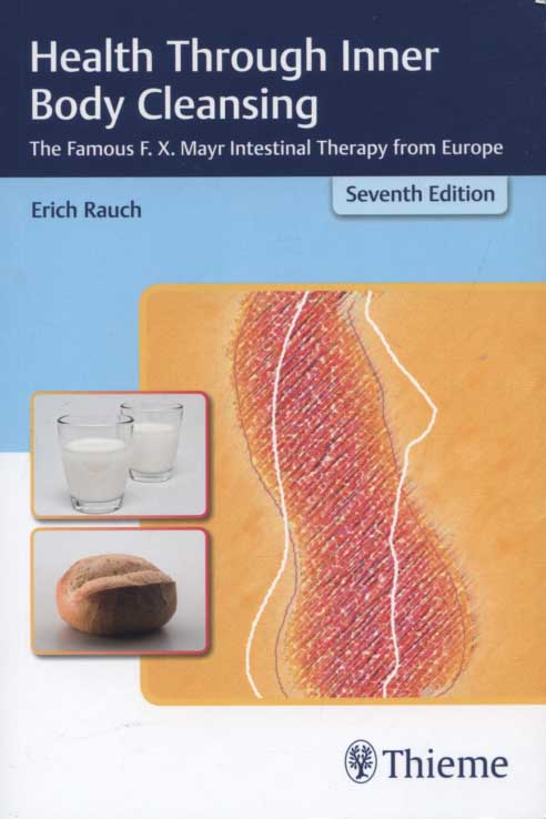 Health through inner body cleansing : the famous F.X. Mayr intestinal therapy from Europe. MD, Former President and Honorary Chairman International Society of mayr Physicians, Lans, Austria ; original translation by Mollie Comerford Peters and Sabine Wilms, PhD, Corbett, OR, USA ; new text parts translated by Gertrud C. Champe, Surry, Maine, USA - Rauch, Erich