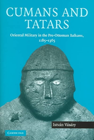 Cumans And Tatars : Oriental Military In The Pre-Ottoman Balkans, 1185?1365 - Istv?n V?s?ry, Istv?n V?s?ry; Vasary, Istvan