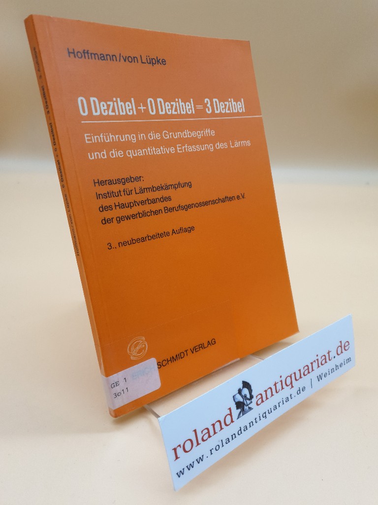 0 Dezibel + 0 Dezibel= 3 Dezibel : Einf. in d. Grundbegriffe u.d. quantitative Erfassung d. Lärms / von Heinz Hoffmann ; Arndt von Lüpke. Hrsg.: Inst. für Lärmbekämpfung d. Hauptverb. d. Gewerbl. Berufsgenossenschaften e.V. - Hoffmann, Heinz, Arndt von Lüpke und Heinz Hoffmann