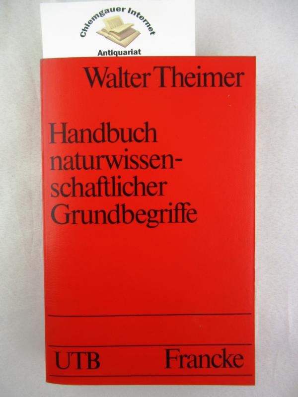 Handbuch naturwissenschaftlicher Grundbegriffe. UTB ; 1389 - Theimer, Walter