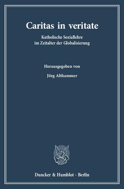 Caritas in veritate.: Katholische Soziallehre im Zeitalter der Globalisierung. - Jörg Althammer