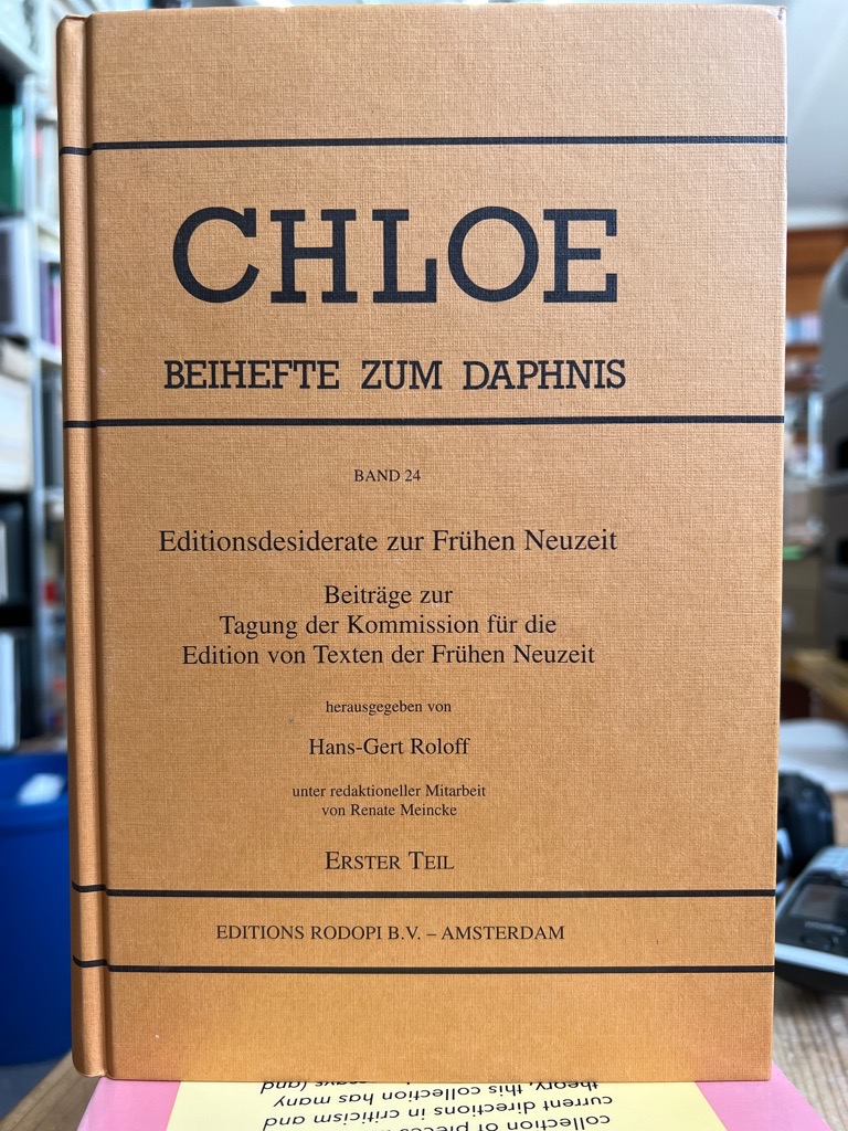 Editionsdesiderate zur Frühen Neuzeit. Beiträge zur Tagung der Kommission für die Edition von Texten der Frühen Neuzeit (Chloe, Band 24)- Erster Teil. - Roloff, Hans G