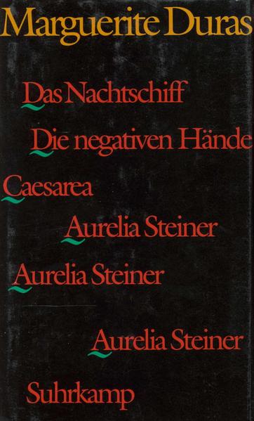 Das Nachtschiff. Caesarea. Die negativen Hände. Aurelia Steiner. Aurelia Steiner. Aurelia Steiner - Duras, Marguerite und Andrea Spingler