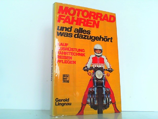 Motorrad fahren und alles, was dazugehört. Kauf, Ausrüstung, Fahrtechnik, Reisen, Pflegen. - Lingnau, Gerold