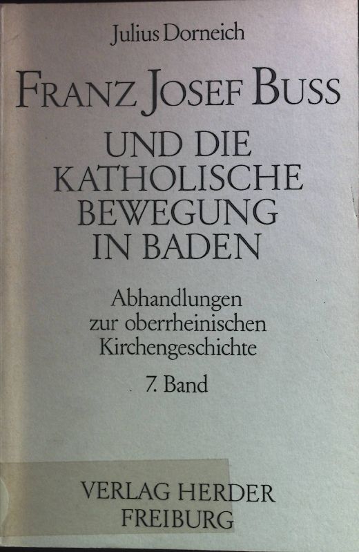 Franz Josef Buss und die katholische Bewegung in Baden. Abhandlungen zur oberrheinischen Kirchengeschichte ; Bd. 7 - Dorneich, Julius