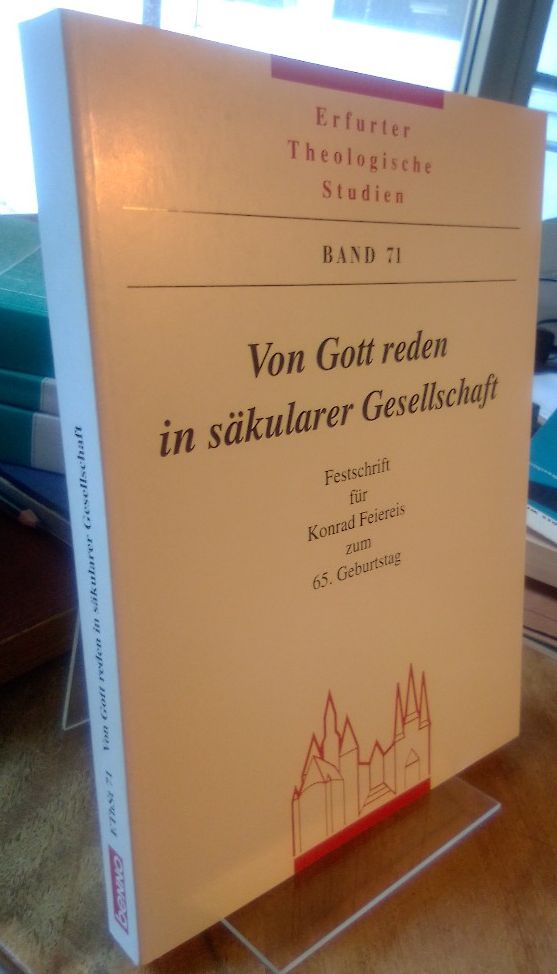 Von Gott reden in säkularer Gesellschaft. Festschrift für Konrad Feiereis zum 65. Geburtstag. - Coreth, Emerich (Herausgeber) und Konrad (Gefeierter) Feiereis