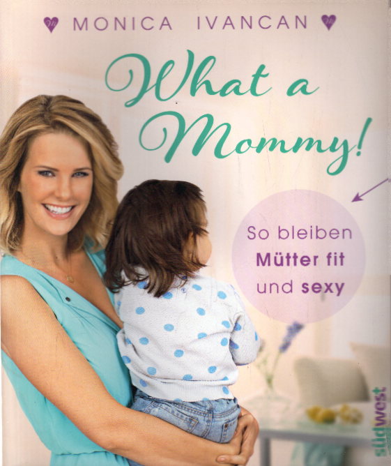 What a Mommy!: So bleiben (werdende) Mütter fit und sexy: So bleiben Mütter fit und sexy - Meier-Ivancan, Monica und Mike Meyer