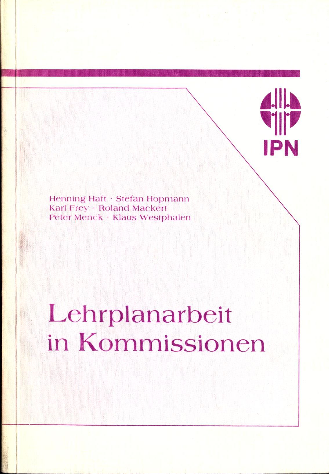 Lehrplanarbeit in Kommission Ergebnisse einer Untersuchung - Haft, Henning, Stefan Hopmann und Karl Frey