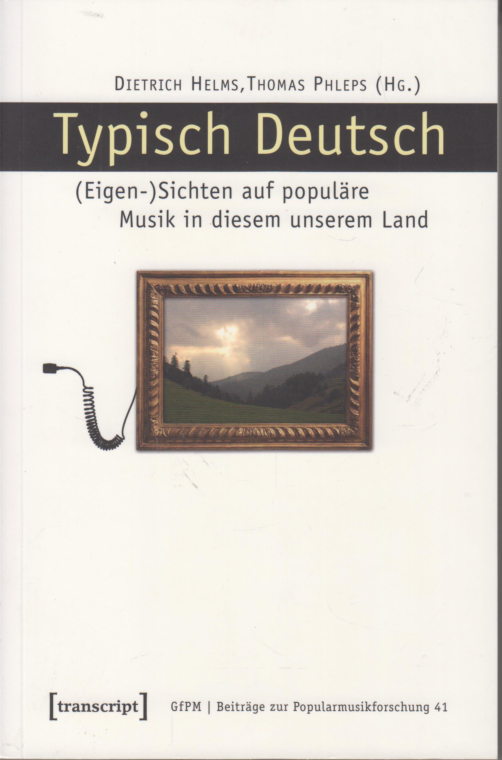 Typisch Deutsch (Eigen-)Sichten auf populäre Musik in diesem unserem Land - Helms, Dietrich und Thomas Phleps