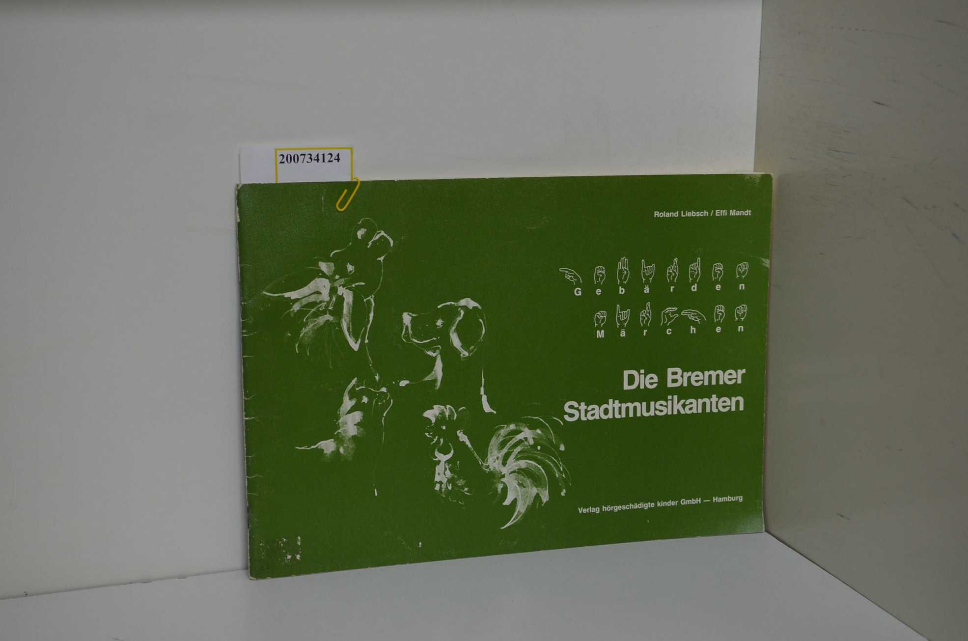 Die Bremer Stadtmusikanten : Gebärden-Märchen / Roland Liebsch/Effi Mandt - Liebsch, Roland, Effi Mandt und H Wisch F