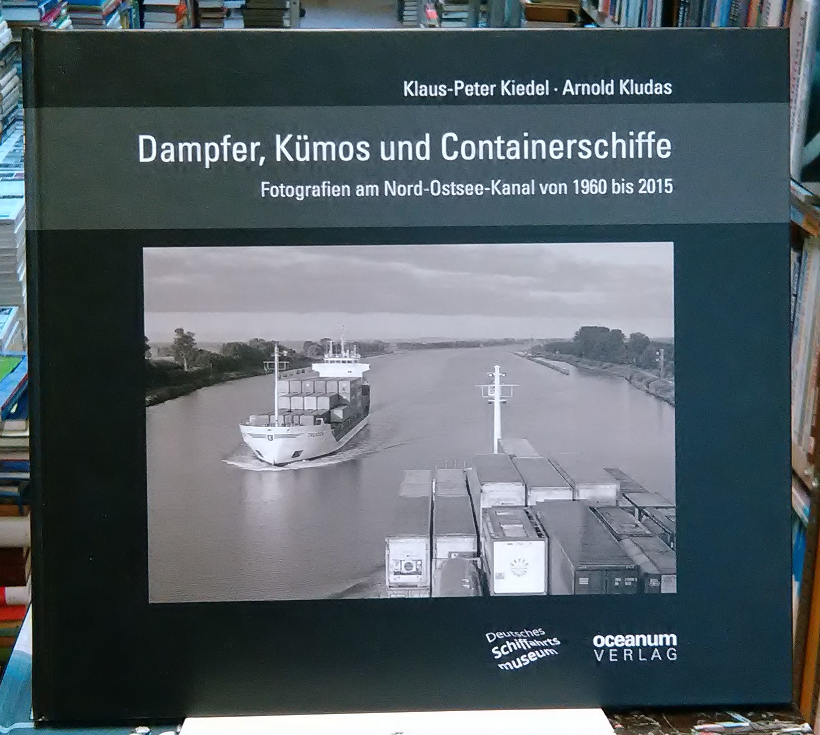 Dampfer, Kümos und Containerschiffe : Fotografien am Nord-Ostsee-Kanal von 1960 bis 2015 - Kiedel, Klaus-Peter; Arnold Kludas