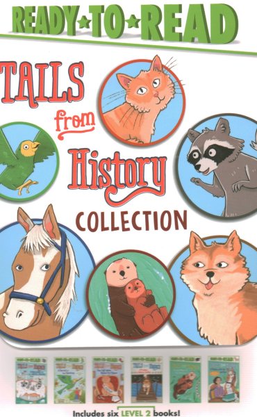 Tails from History Collection : A Raccoon at the White House / A Parrot in the Painting / A Puppy for Helen Keller / The Cat Who Ruled the Town / A Sea Otter to the Rescue / A Pony with Her Writer - Sanson, Rachel (ILT); Dougherty, Rachel; Feldman, Thea; Nakamura, May