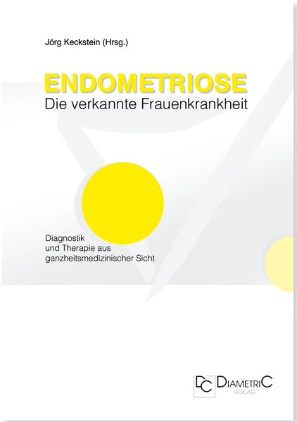 Endometriose - Die verkannte Frauenkrankheit Diagnostik und Therapie aus ganzheitsmedizinischer Sicht - Keckstein, Jörg, Anja Maria Engelsing und Gerhard Leyendecker