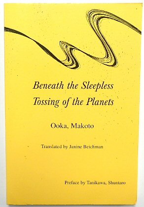 Beneath the Sleepless Tossing of the Planets: Selected Poems 1972-1989 - Makoto, Ooka; Beichman, Janine (trans.); Tanikawa, Shuntaro (preface)