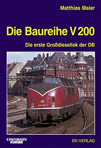 Die Baureihe V200 : Die erste Großdiesellokomotive der Deutschen Bundesbahn - Maier Matthias