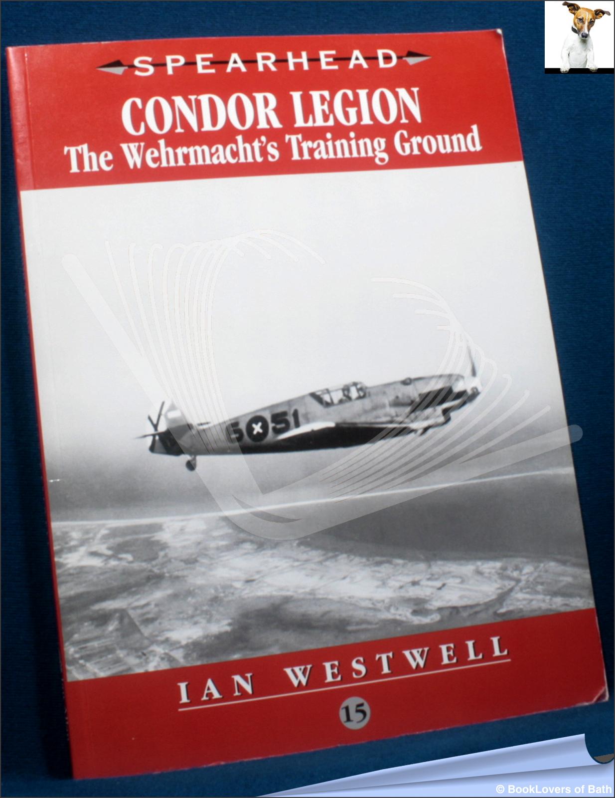Condor Legion: The Wehrmacht's Training Ground - Ian Westwell