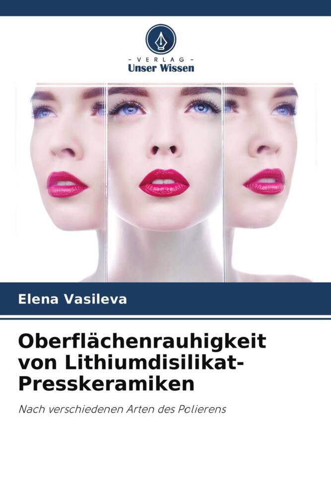 Oberflaechenrauhigkeit von Lithiumdisilikat-Presskeramiken - Vasileva, Elena