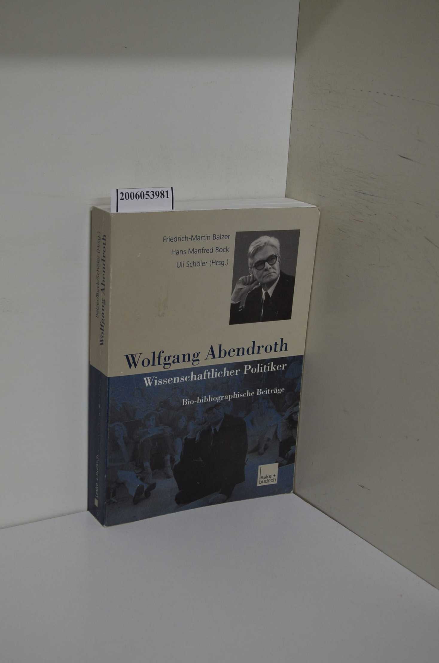 Wolfgang Abendroth : wissenschaftlicher Politiker ; bio-bibliographische Beiträge / Friedrich-Martin Balzer . (Hrsg.) - Balzer, Friedrich-Martin, Hans Martin Bock und Uli Schöler