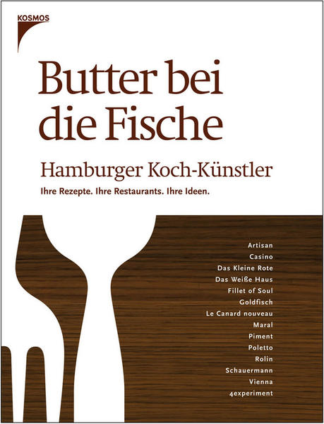 Butter bei die Fische: Hamburger Koch-Künstler. Ihre Rezepte. Ihre Restaurants. Ihre Ideen.