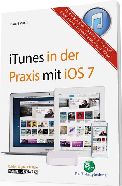 Das Praxisbuch zu iTunes für OS X, iOS und Windows - Musik, Filme und Apps im Griff / mit Infos zu Apple TV, iPad, iPhone und iPod touch - Daniel, Mandl