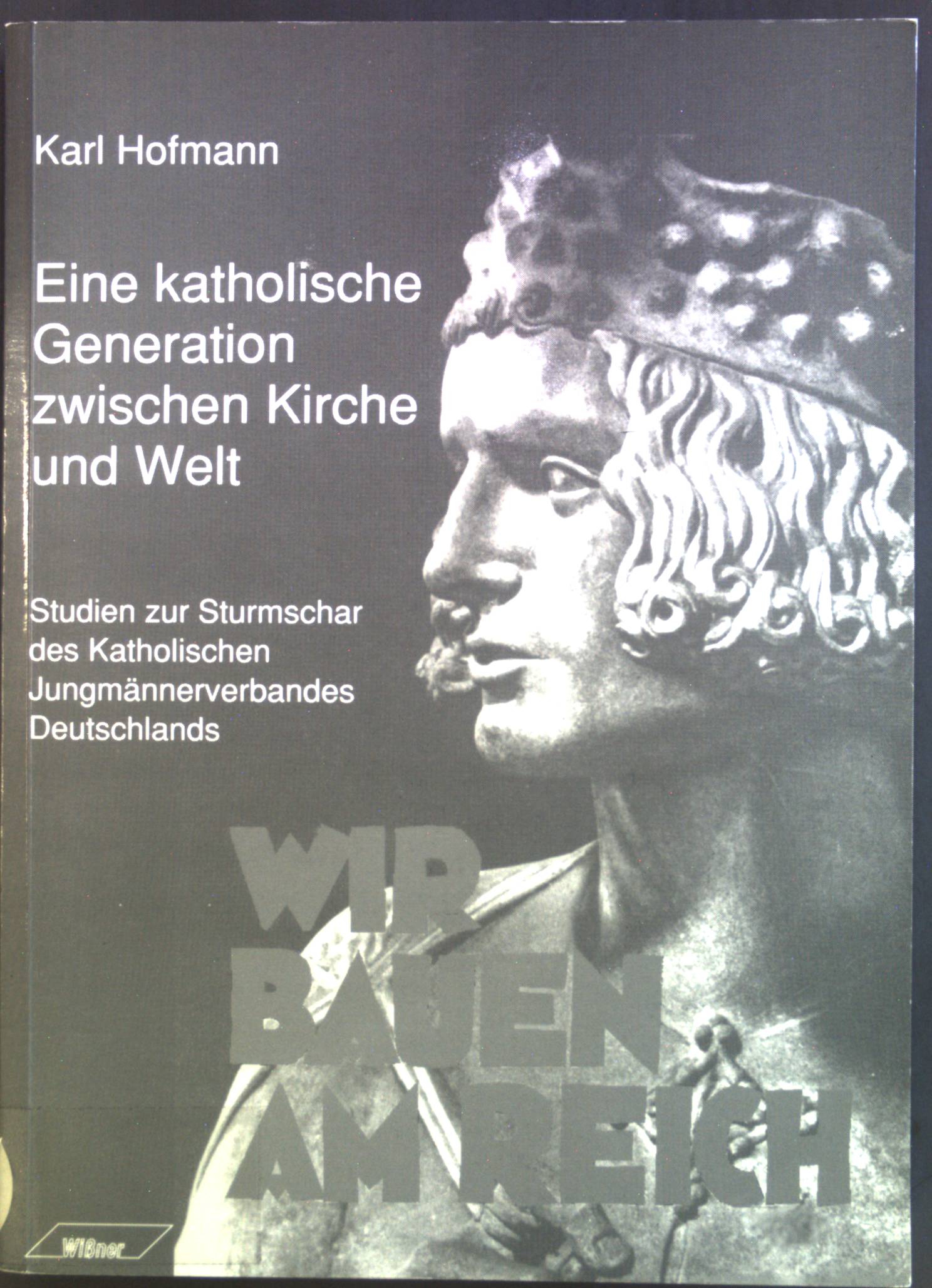 Eine katholische Generation zwischen Kirche und Welt : Studien zur Sturmschar des Katholischen Jungmännerverbandes Deutschlands. - Hofmann, Karl