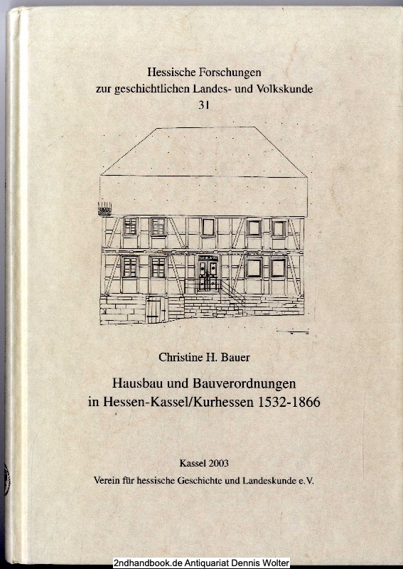 Hausbau und Bauverordnungen in Hessen-Kassel, Kurhessen 1532 - 1866 - Bauer, Christine H. (Verfasser)