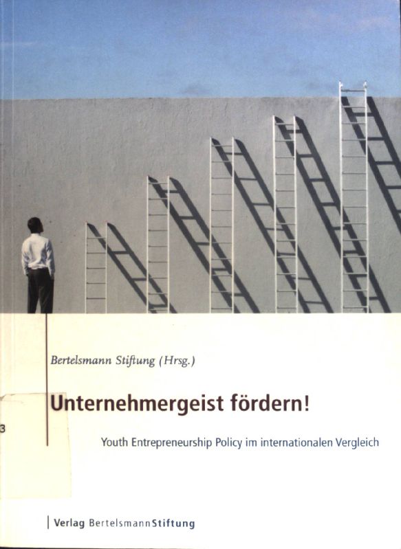 Unternehmergeist fördern! : Youth Entrepreneurship Policy im internationalen Vergleich. - Bertelsmann Stiftung