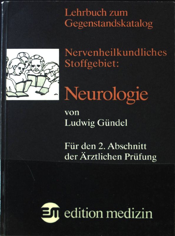 Neurologie : aufgebaut nach den Lernzielen des Gegenstandskataloges für den 2. Abschnitt der ärztlichen Prüfung. Nervenheilkundliches Stoffgebiet; Lehrbuch zum Gegenstandskatalog - Gündel, Ludwig