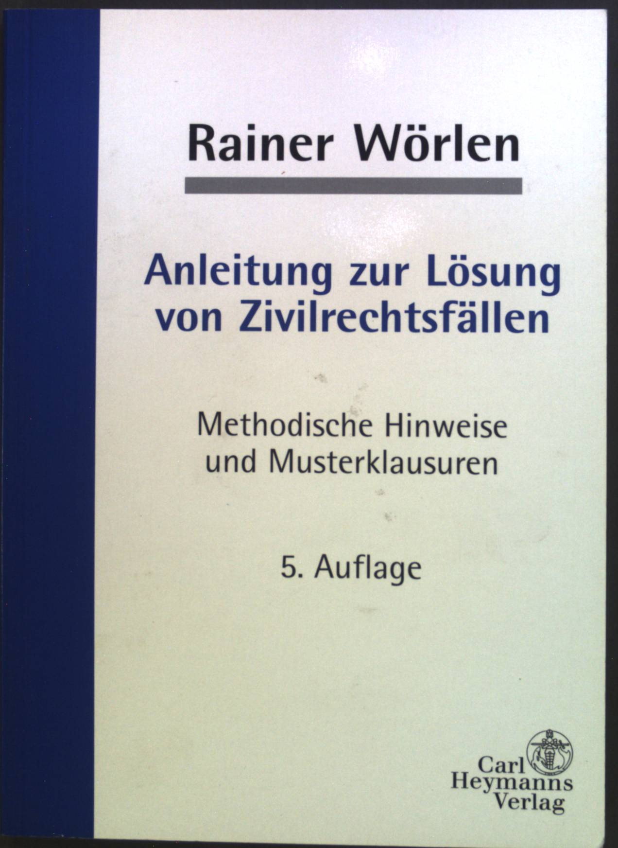 Anleitung zur Lösung von Zivilrechtsfällen : methodische Hinweise und Musterklausuren. - Wörlen, Rainer