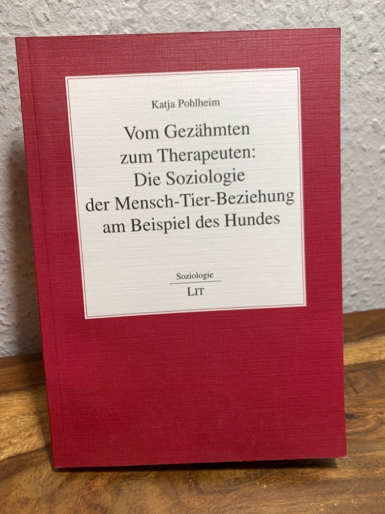 Vom Gezähmten zum Therapeuten : Die Soziologie der Mensch-Tier-Beziehung am Beispiel des Hundes. - Pohlheim, Katja