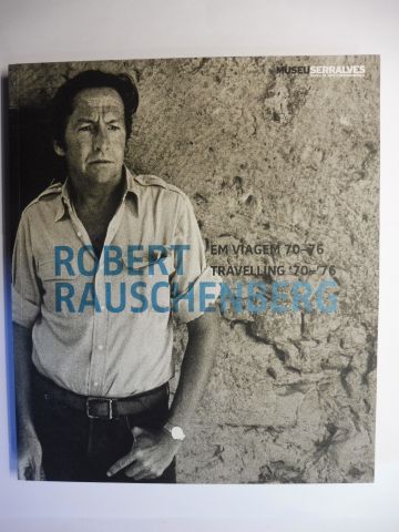 ROBERT RAUSCHENBERG EM VIAGEM 70-76 / TRAVELLING `70-`76 *. English / Portugiesisch. - Fernandes, Joa and Mirta d`Argenzio