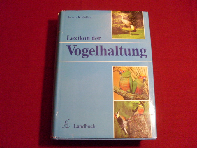 LEXIKON DER VOGELHALTUNG. - Robiller Franz; [Hrsg.]: Robiller Franz